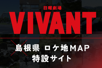 しまね観光ナビ特設サイト『日曜劇場 VIVANT × 島根県ロケ地マップ